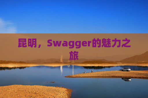 昆明，Swagger的魅力之旅