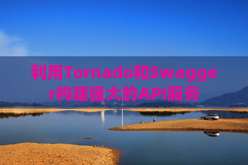 利用Tornado和Swagger构建强大的API服务